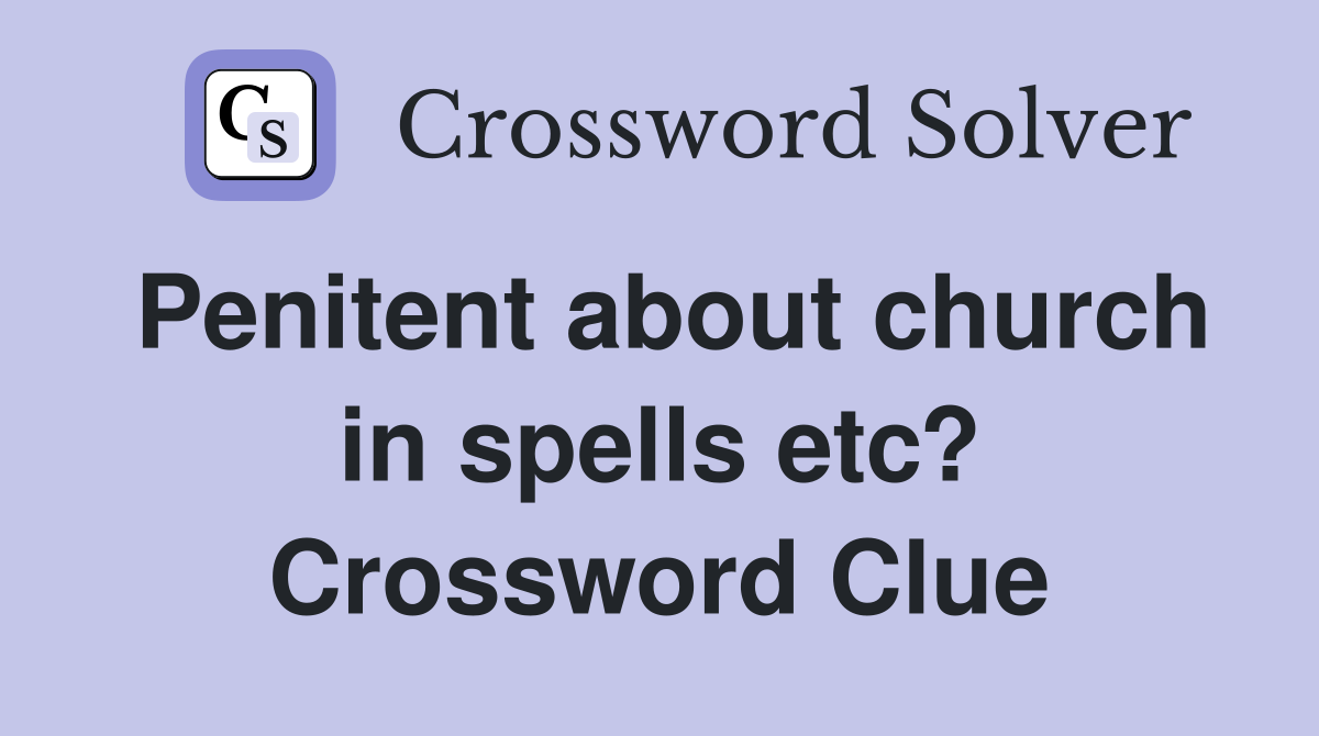 Penitent about church in spells etc? Crossword Clue