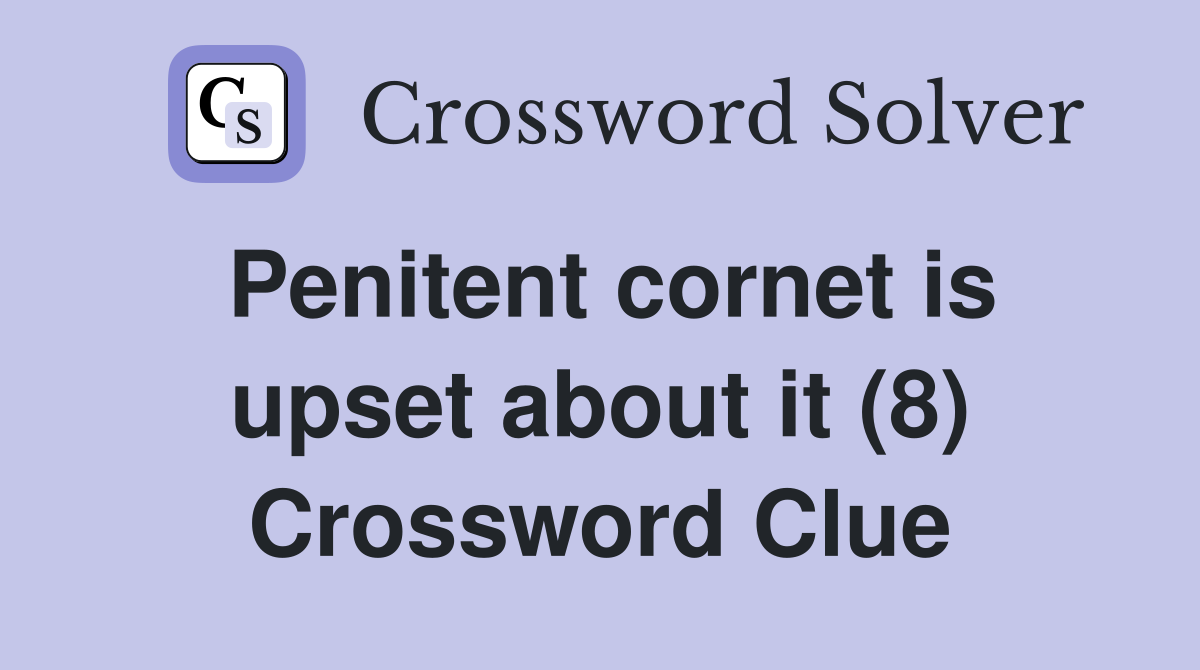 Penitent cornet is upset about it (8) Crossword Clue