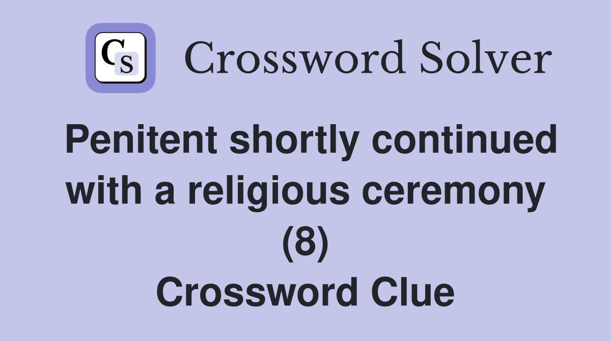 Penitent shortly continued with a religious ceremony (8) Crossword Clue