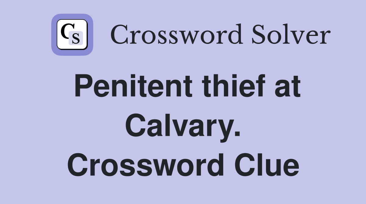 Penitent thief at Calvary. Crossword Clue