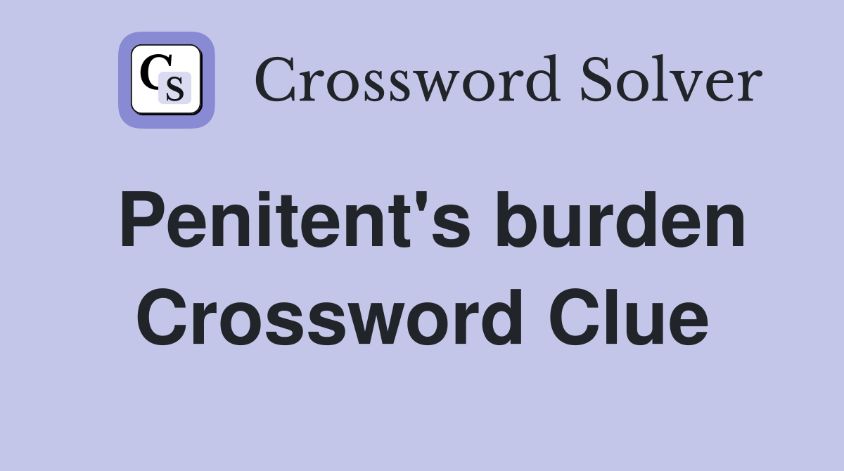 Penitent's burden Crossword Clue