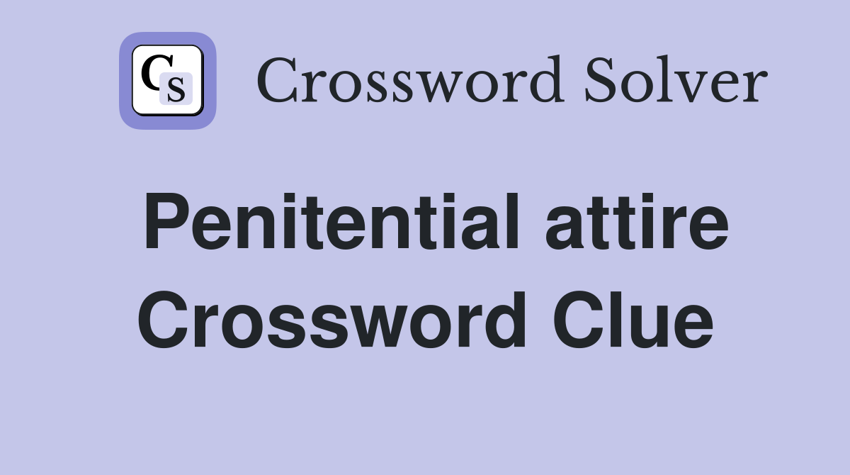 Penitential attire Crossword Clue