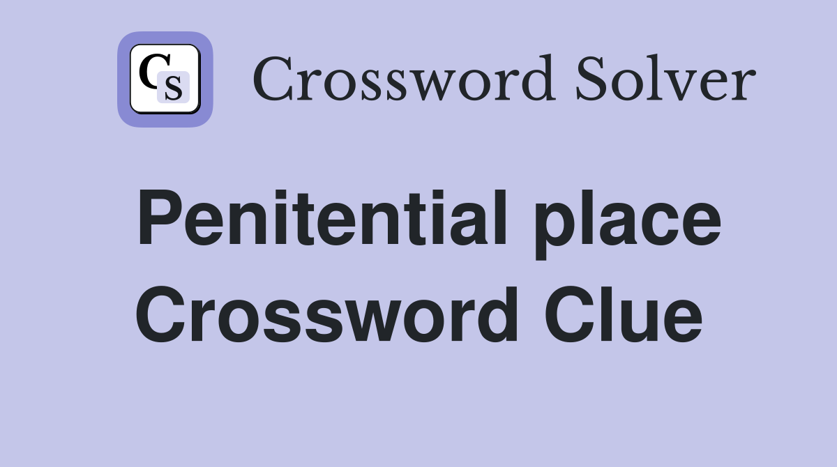 Penitential place Crossword Clue