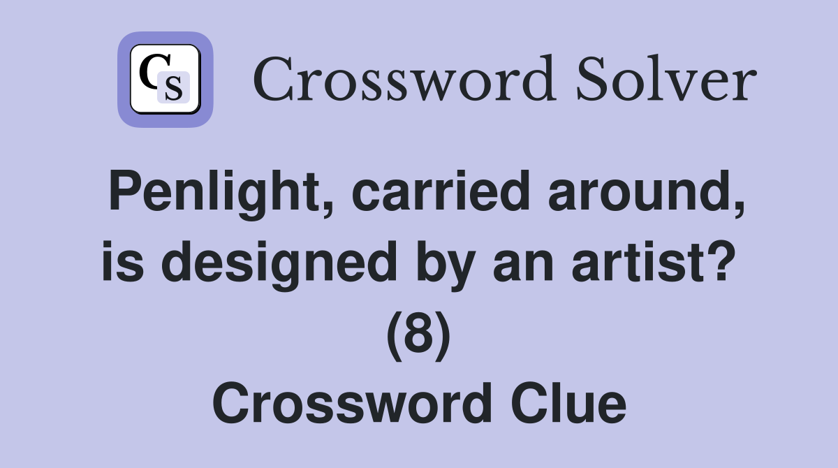 Penlight, carried around, is designed by an artist? (8) Crossword Clue