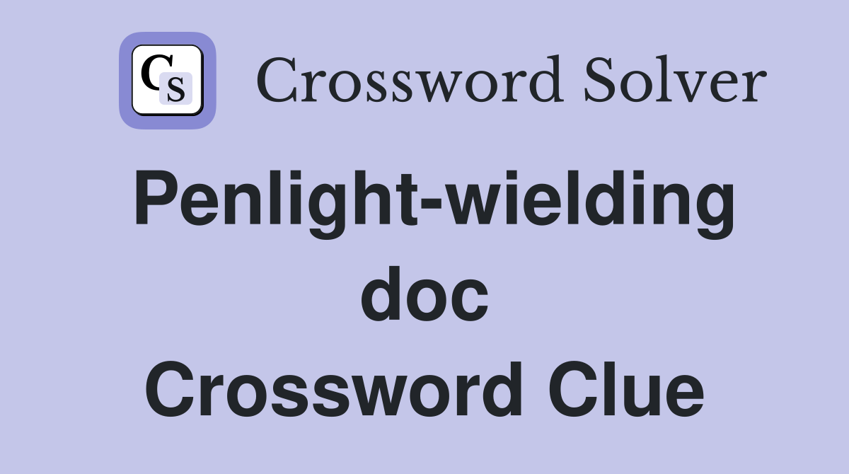 Penlight-wielding doc Crossword Clue