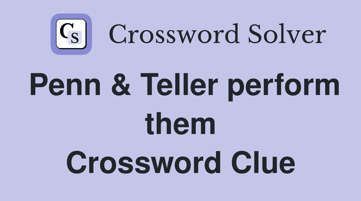 Penn & Teller perform them Crossword Clue