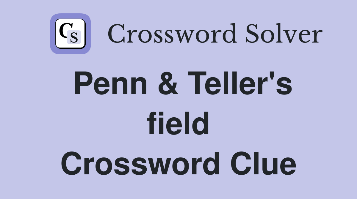 Penn & Teller's field Crossword Clue