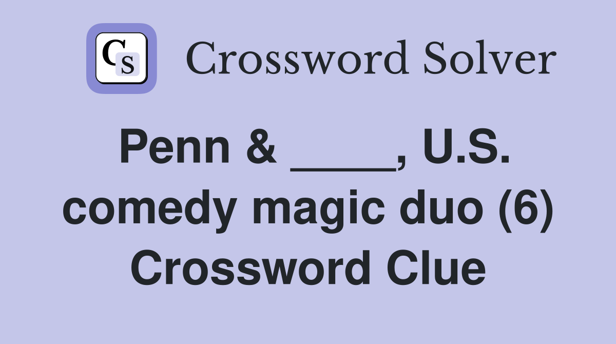 Penn & ____, U.S. comedy magic duo (6) Crossword Clue