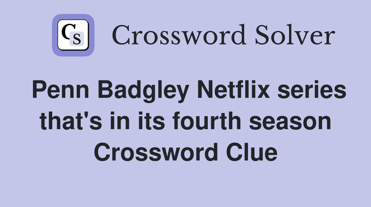 Penn Badgley Netflix series that's in its fourth season Crossword Clue