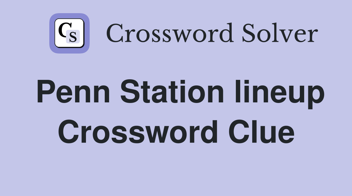 Penn Station lineup Crossword Clue