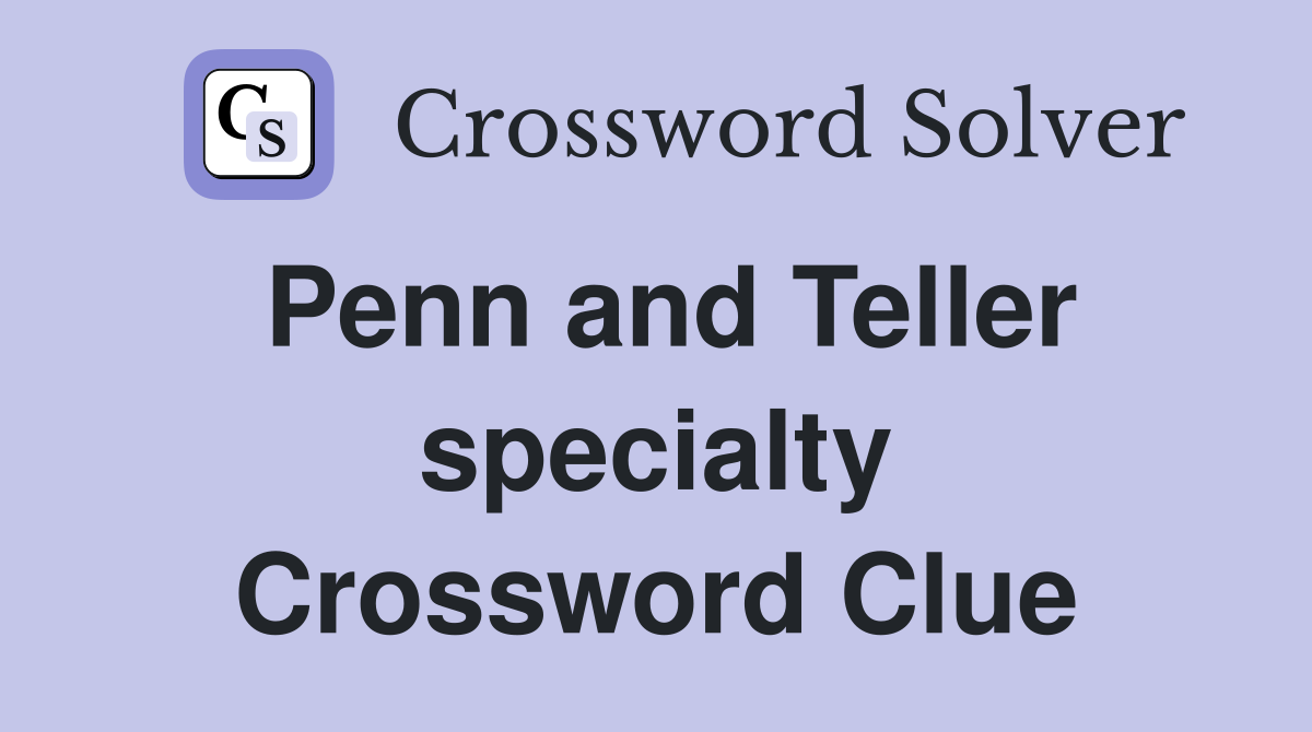 Penn and Teller specialty Crossword Clue