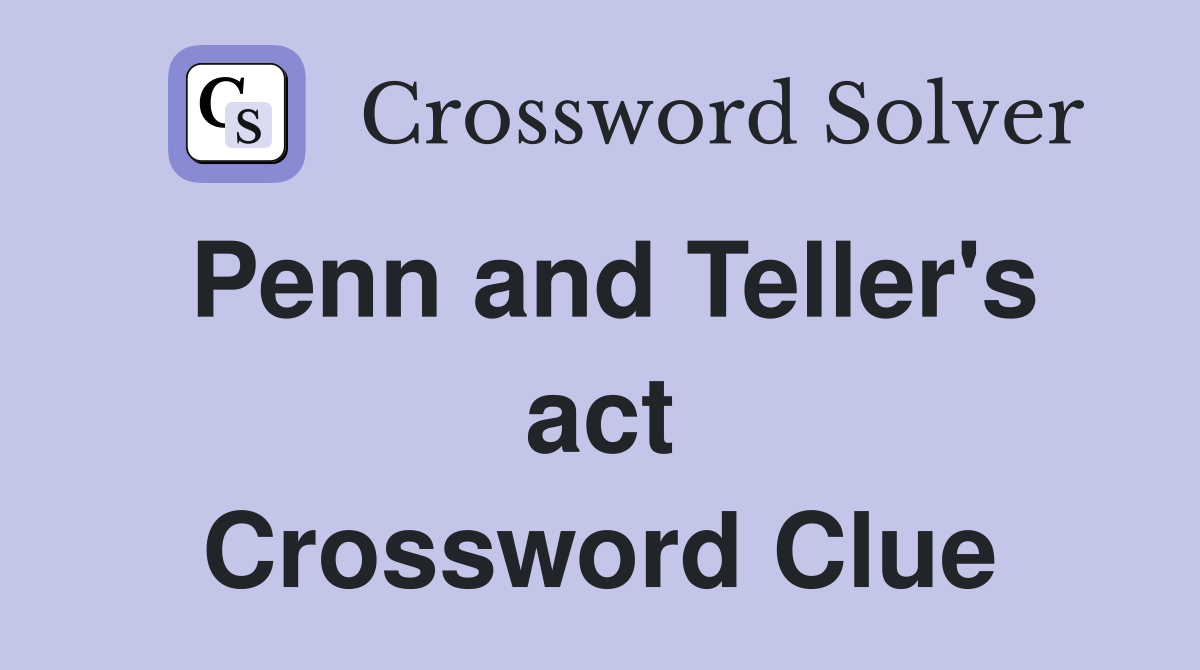Penn and Teller's act Crossword Clue