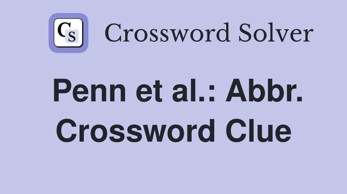 Penn et al.: Abbr. Crossword Clue
