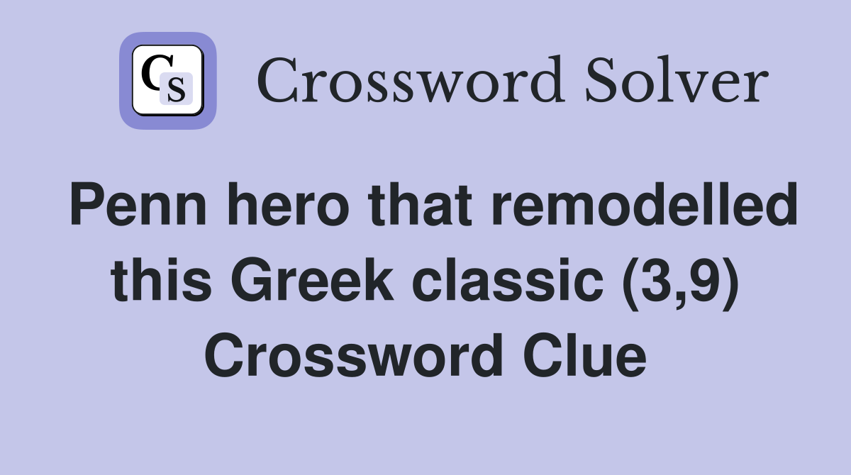 Penn hero that remodelled this Greek classic (3,9) Crossword Clue