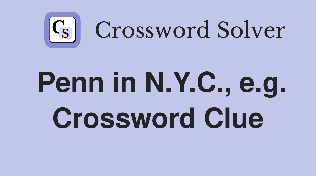 Penn in N.Y.C., e.g. Crossword Clue
