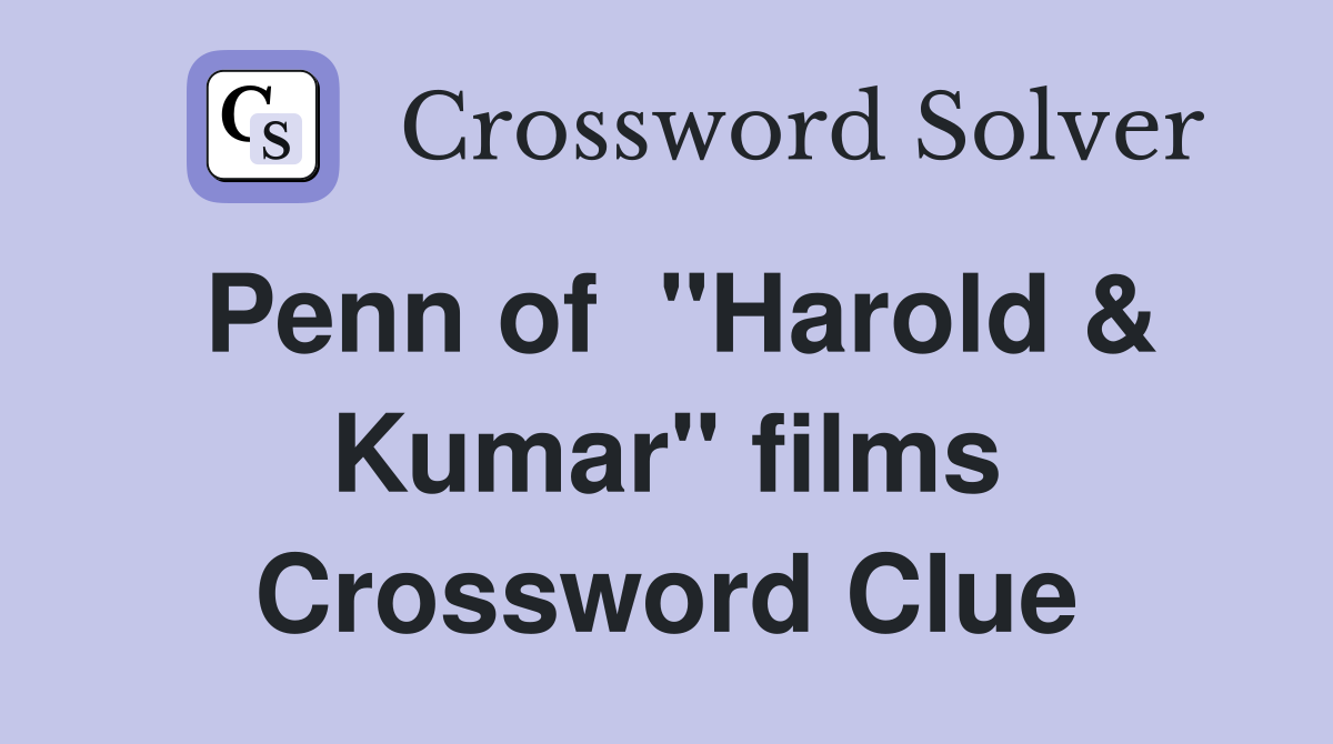 Penn of  "Harold & Kumar" films Crossword Clue