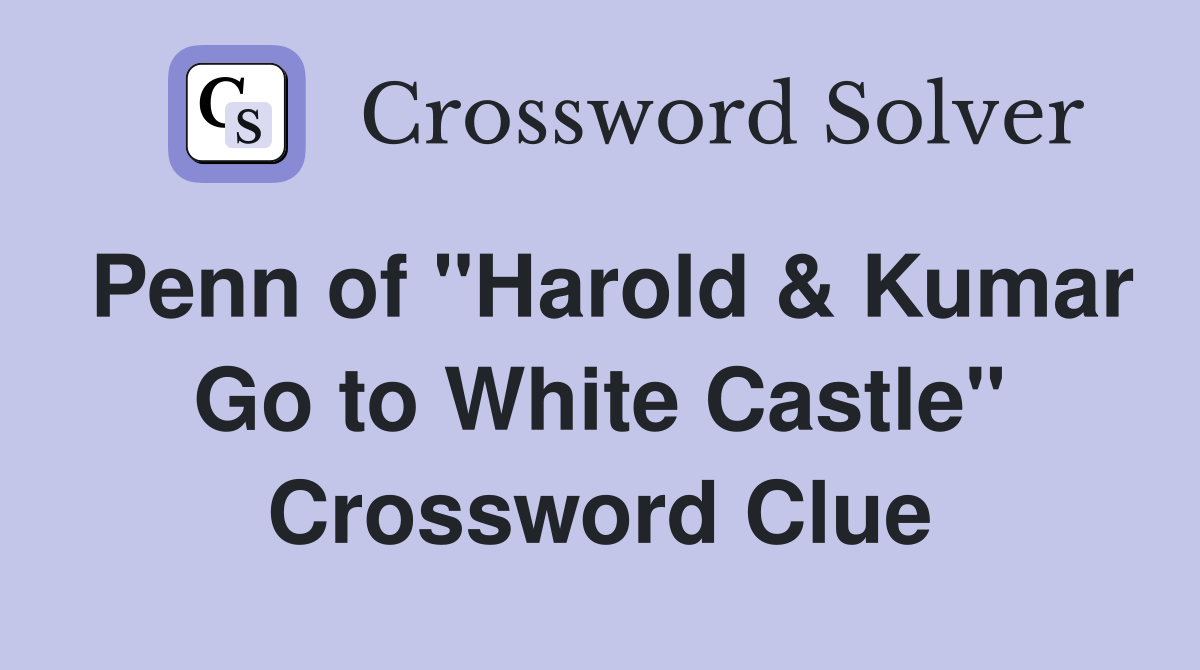 Penn of "Harold & Kumar Go to White Castle" Crossword Clue