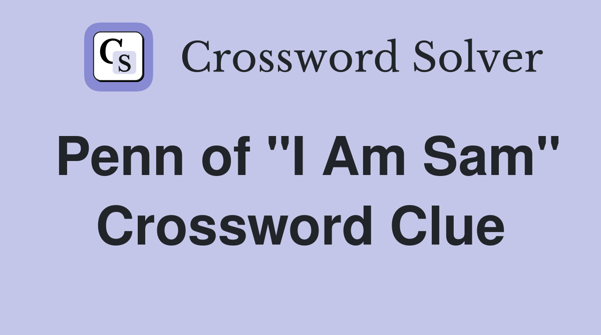 Penn of "I Am Sam" Crossword Clue