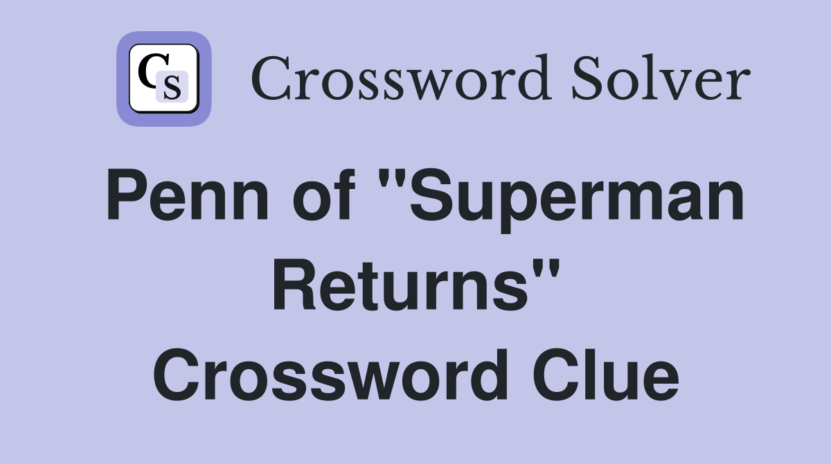 Penn of "Superman Returns" Crossword Clue