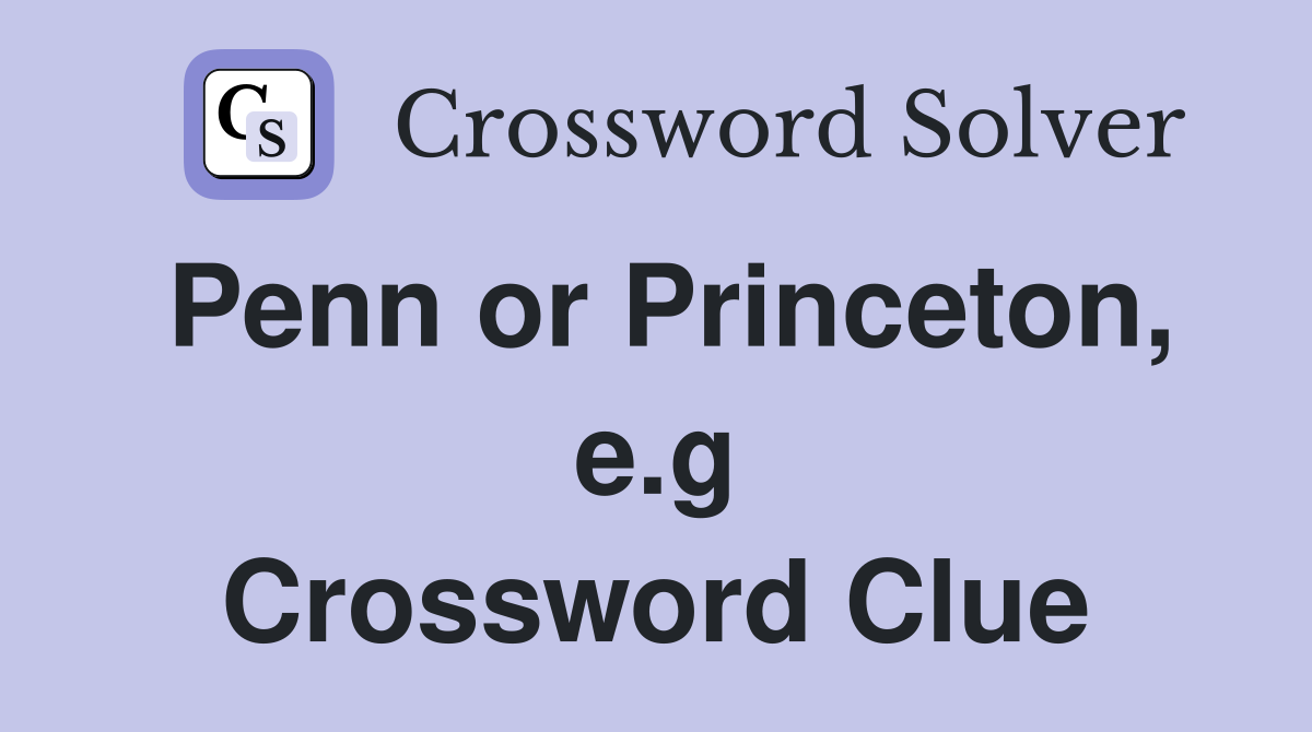Penn or Princeton, e.g Crossword Clue