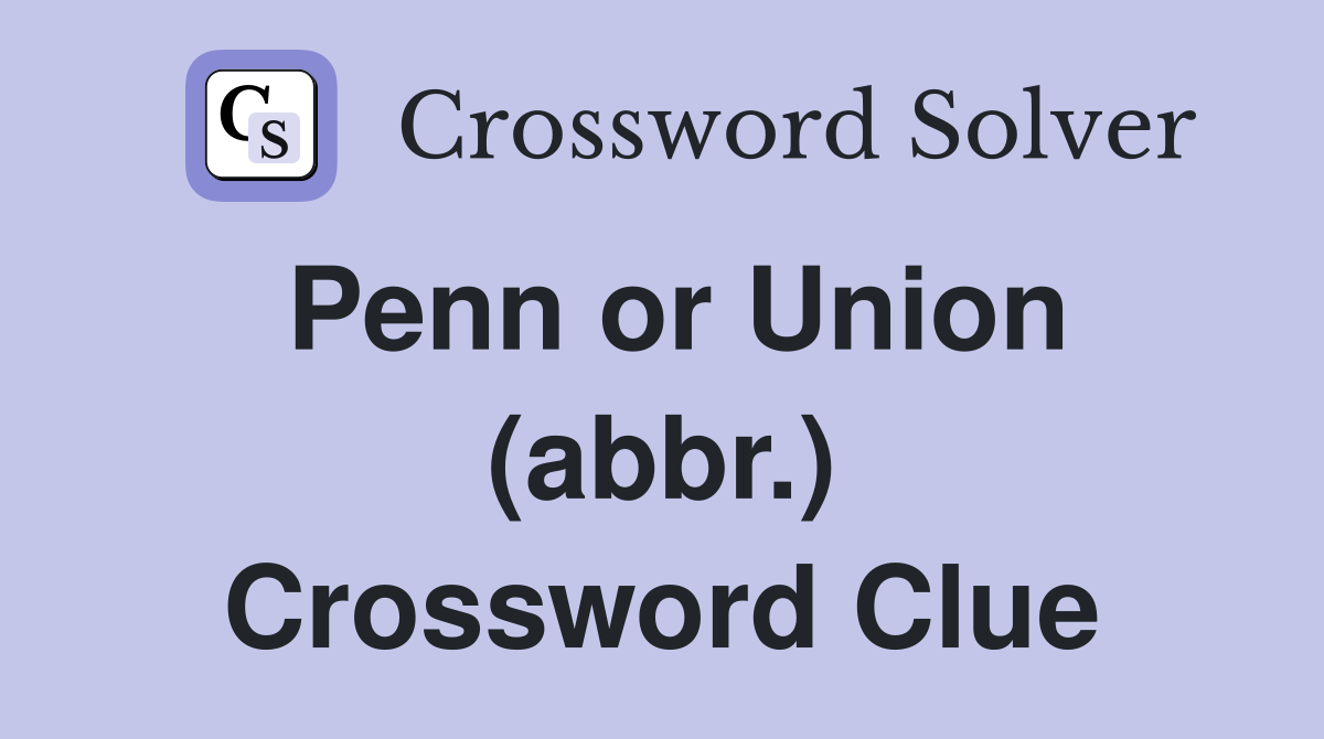 Penn or Union (abbr.) Crossword Clue