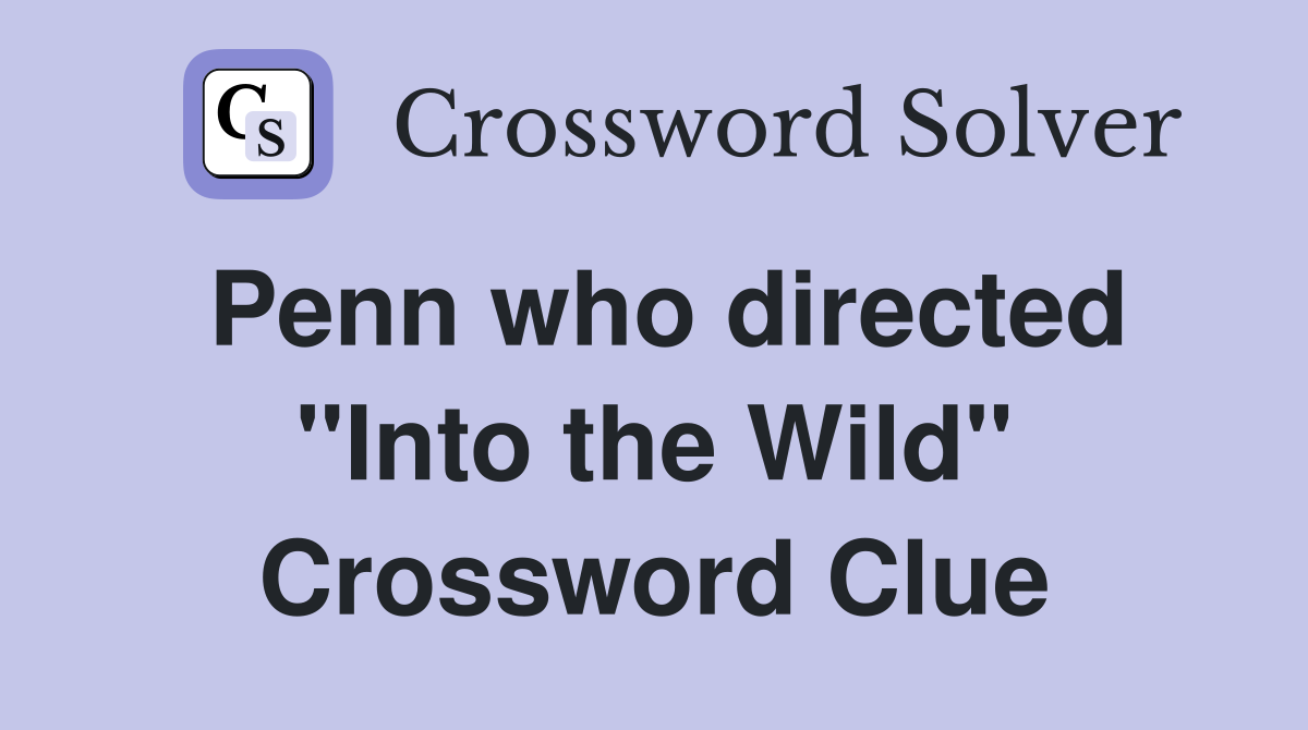 Penn who directed "Into the Wild" Crossword Clue