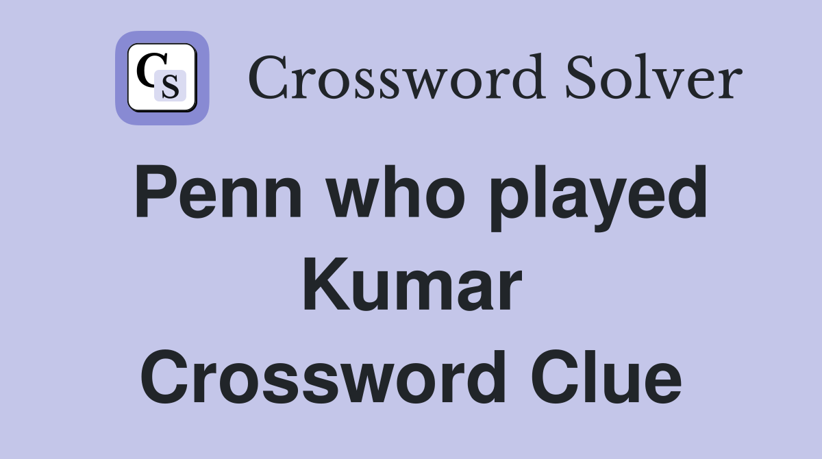 Penn who played Kumar Crossword Clue