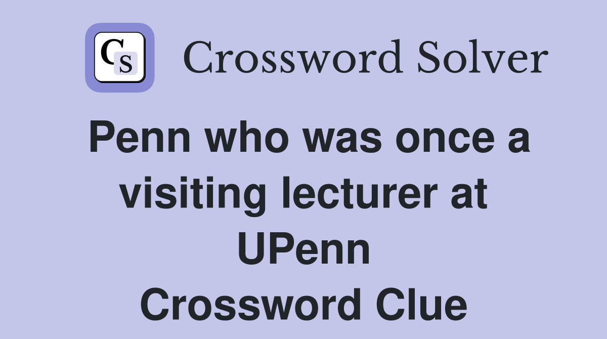 Penn who was once a visiting lecturer at UPenn Crossword Clue