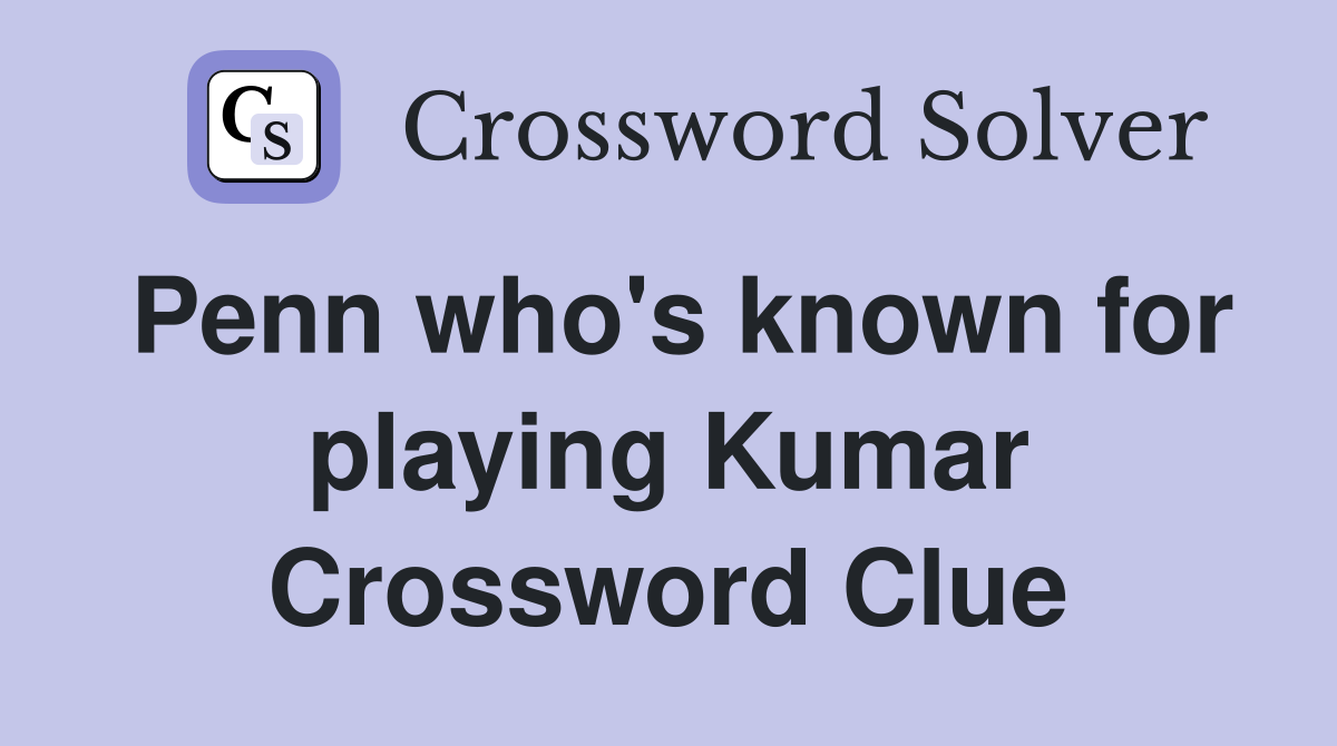 Penn who's known for playing Kumar Crossword Clue