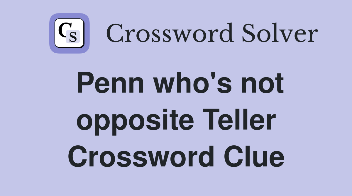 Penn who's not opposite Teller Crossword Clue