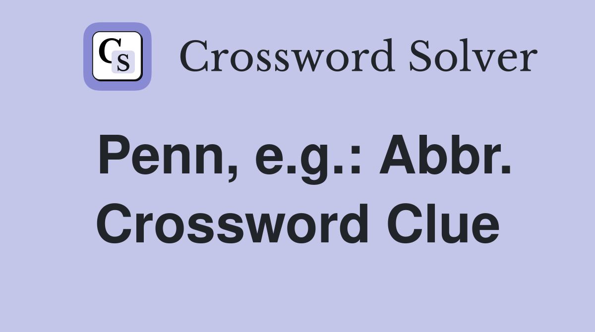 Penn, e.g.: Abbr. Crossword Clue