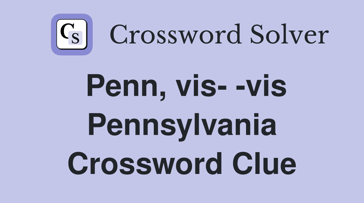 Penn, vis- -vis Pennsylvania Crossword Clue