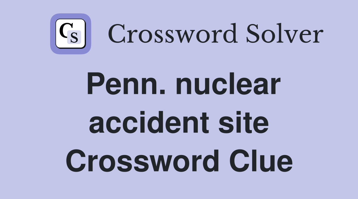 Penn. nuclear accident site Crossword Clue