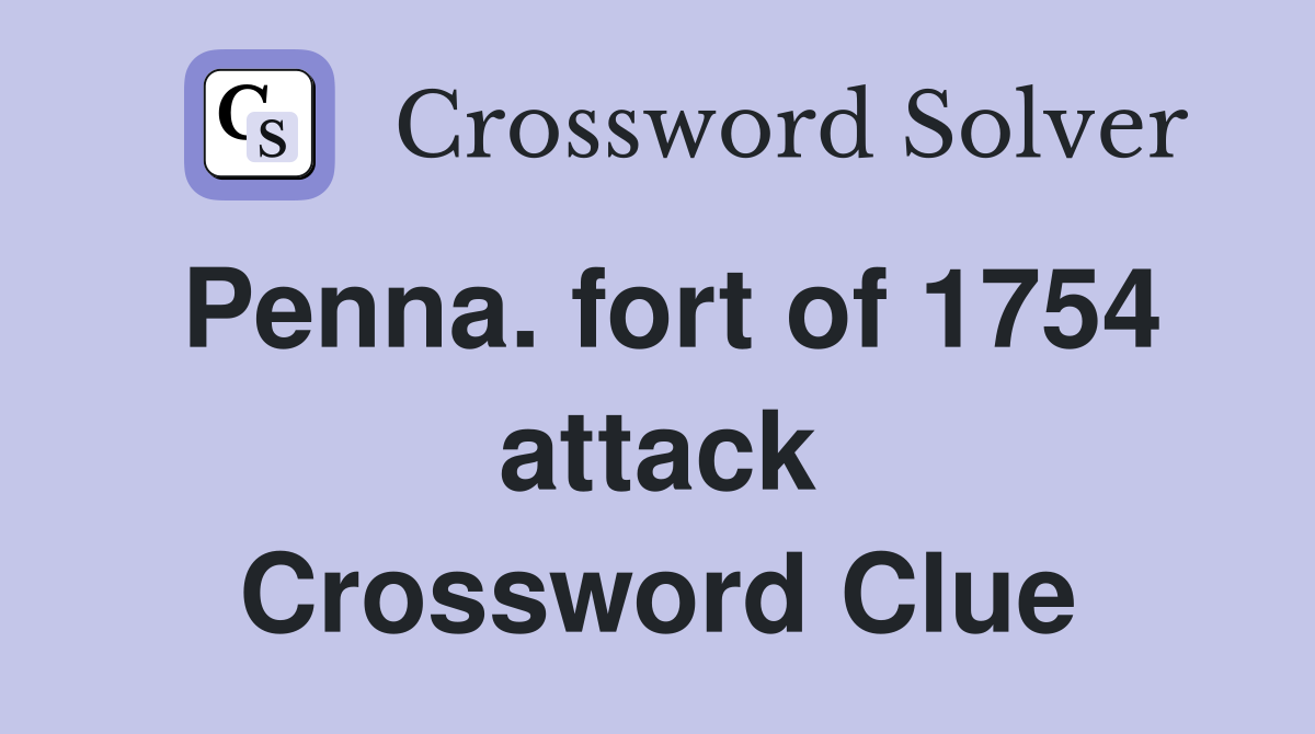 Penna. fort of 1754 attack Crossword Clue