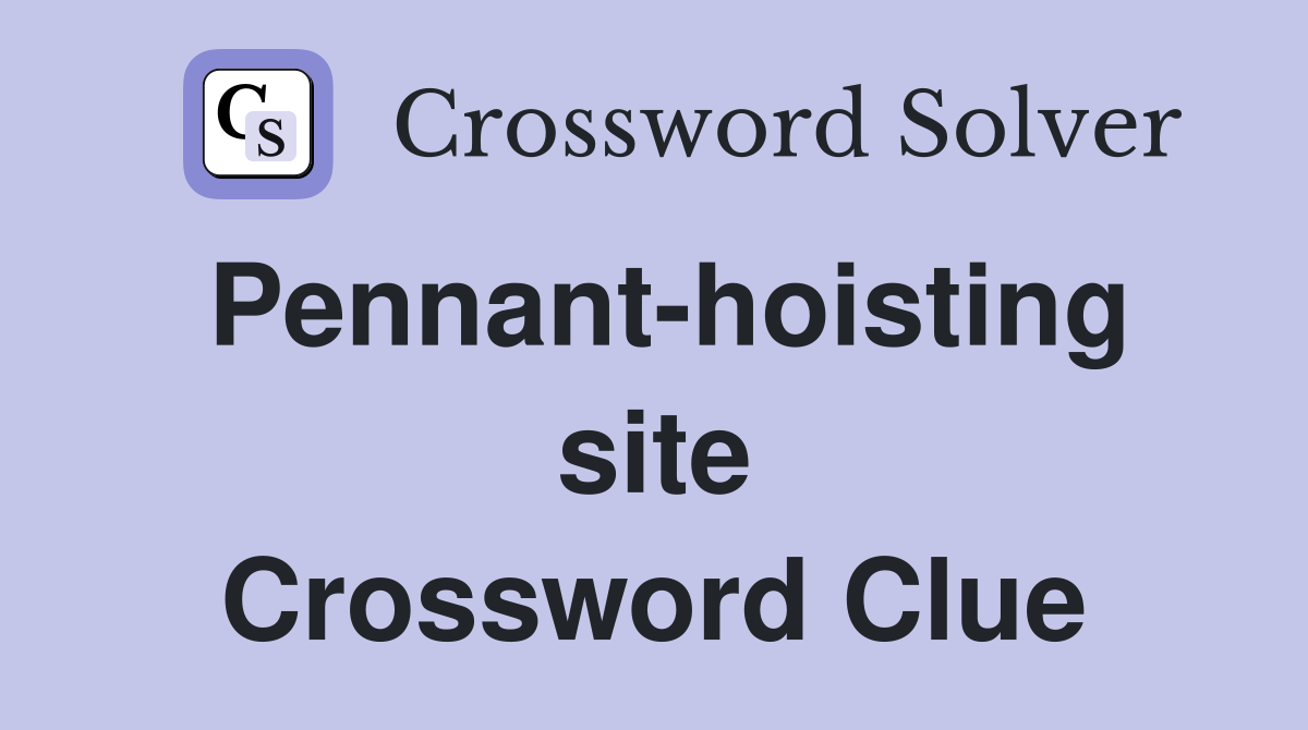 Pennant-hoisting site Crossword Clue