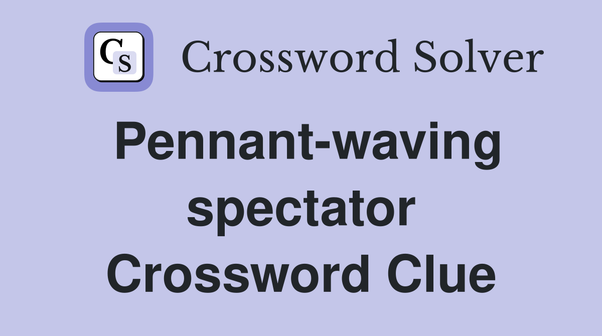 Pennant-waving spectator Crossword Clue