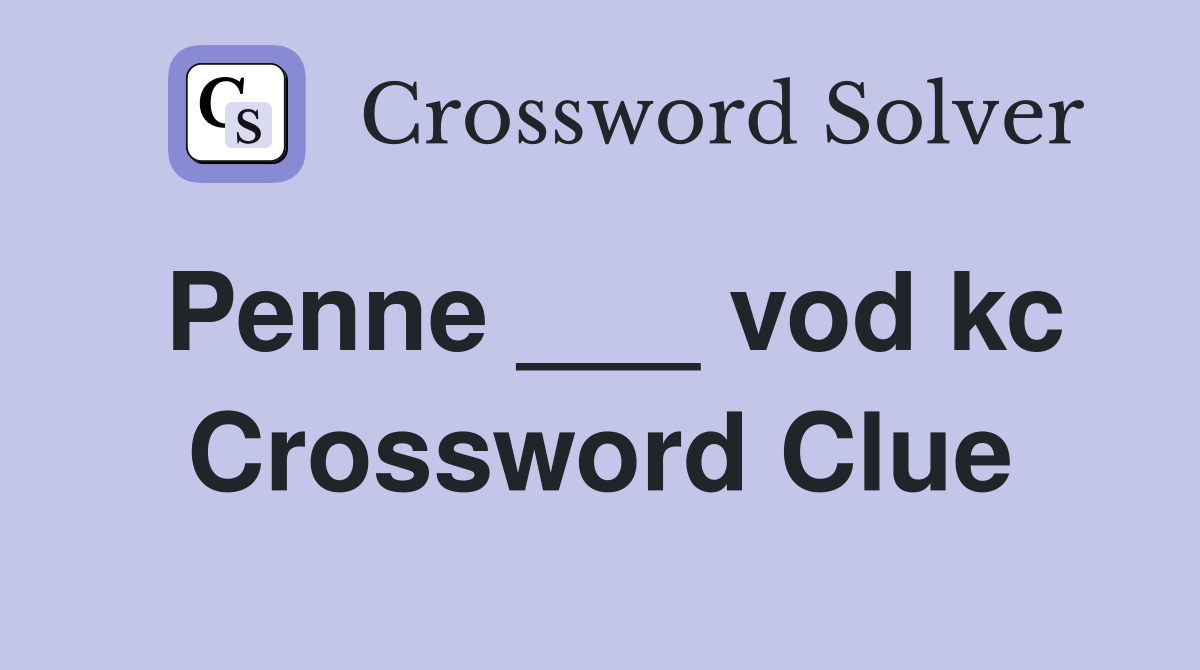Penne ___ vod kc Crossword Clue