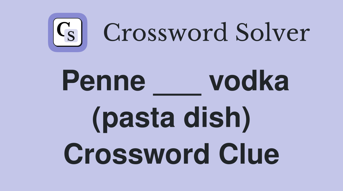 Penne ___ vodka (pasta dish) Crossword Clue