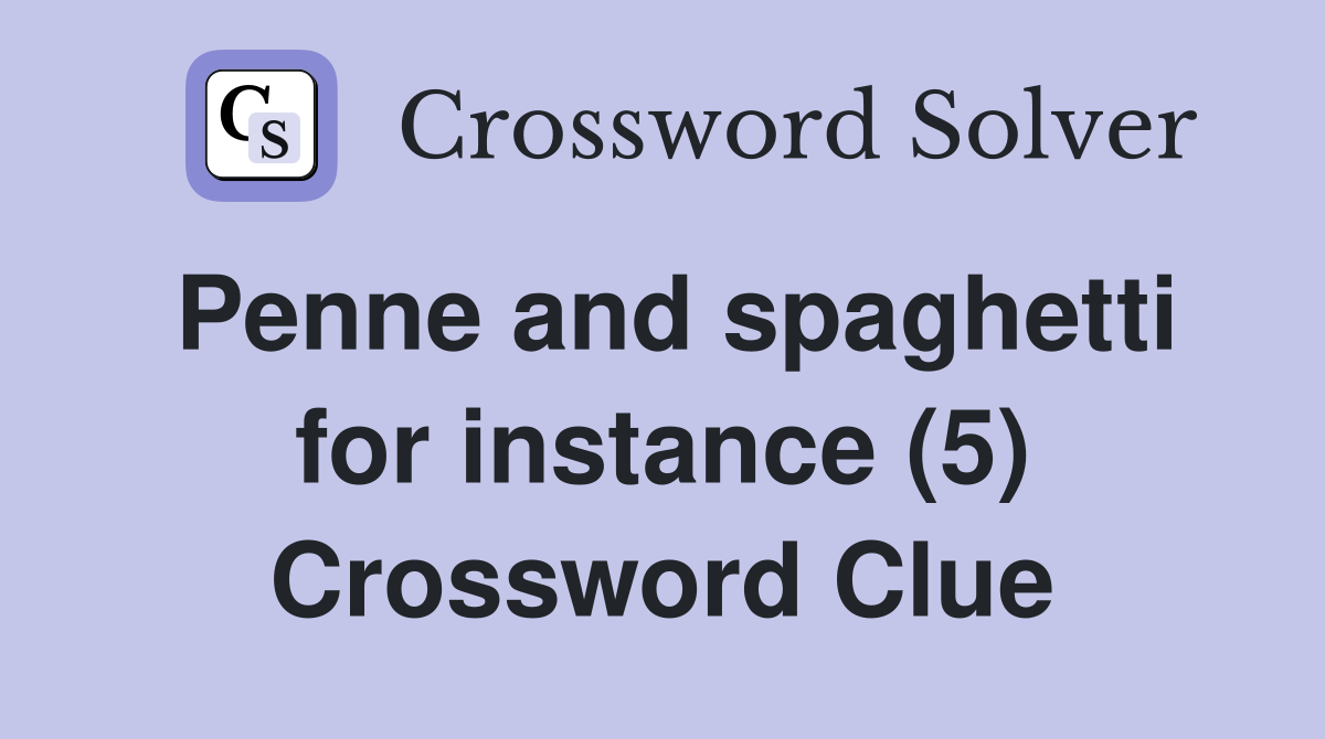Penne and spaghetti for instance (5) Crossword Clue