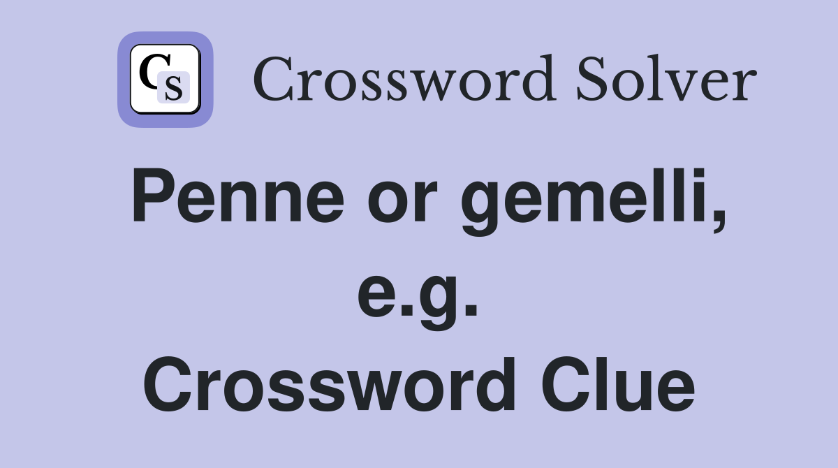 Penne or gemelli, e.g. Crossword Clue