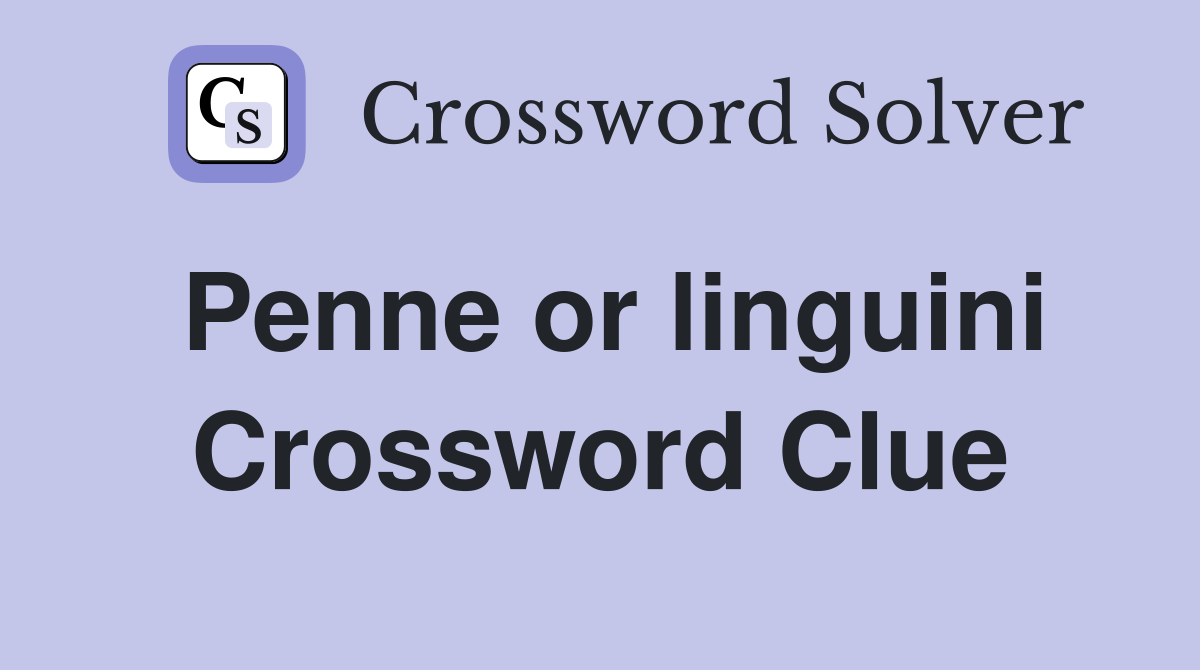 Penne or linguini Crossword Clue
