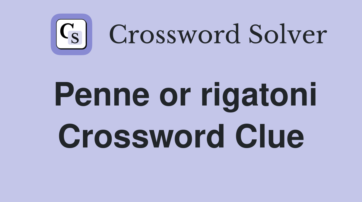 Penne or rigatoni Crossword Clue