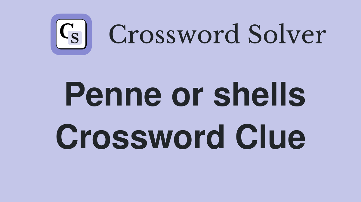 Penne or shells Crossword Clue