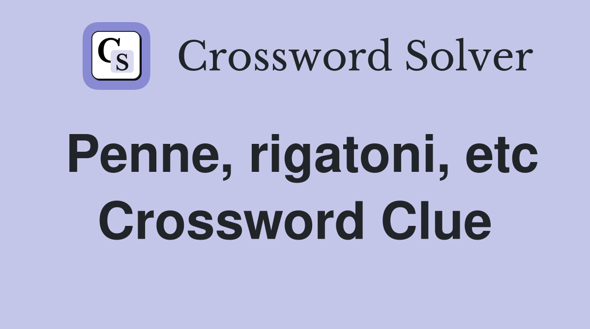 Penne, rigatoni, etc Crossword Clue