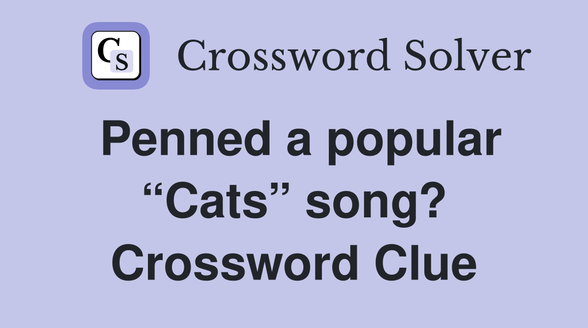 Penned a popular “Cats” song? Crossword Clue
