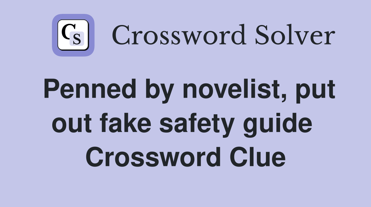 Penned by novelist, put out fake safety guide  Crossword Clue