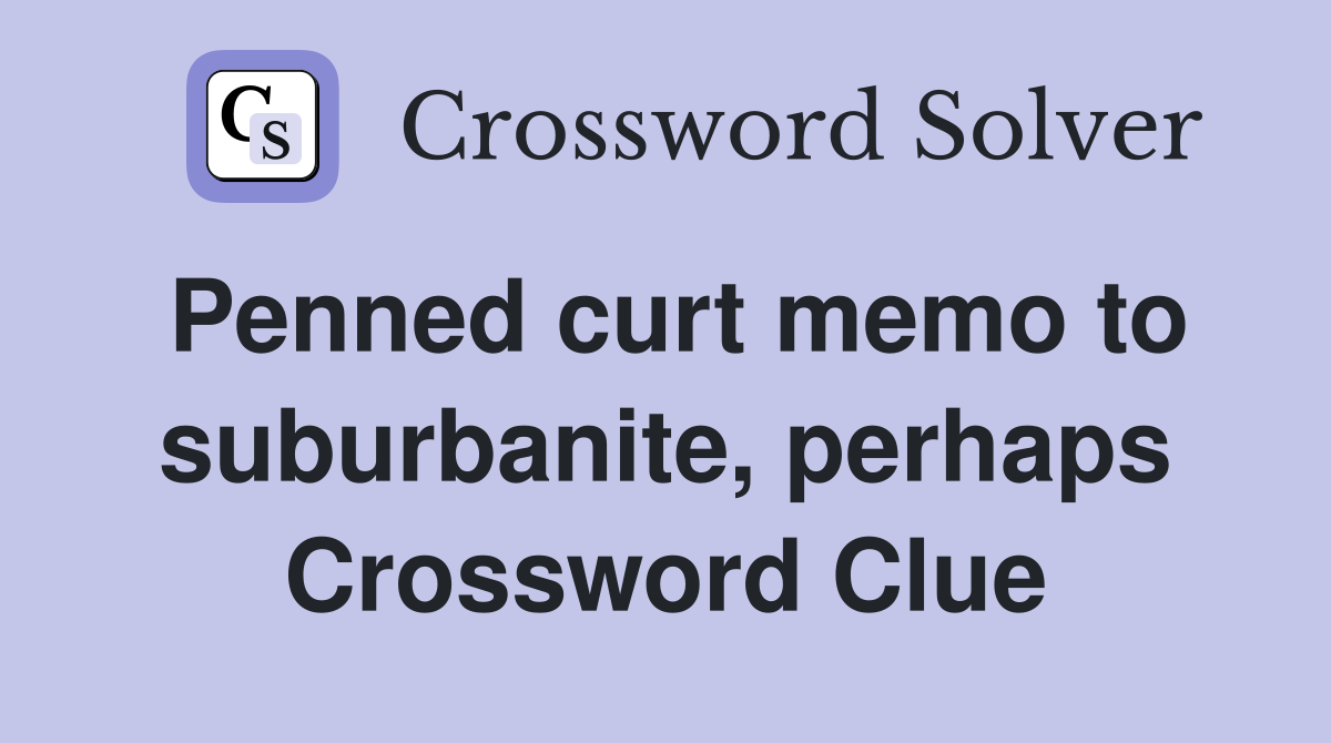 Penned curt memo to suburbanite, perhaps Crossword Clue