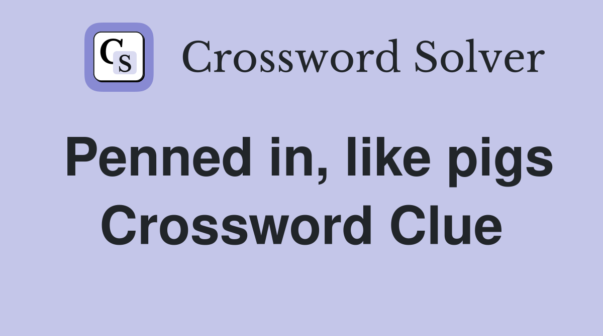 Penned in, like pigs Crossword Clue