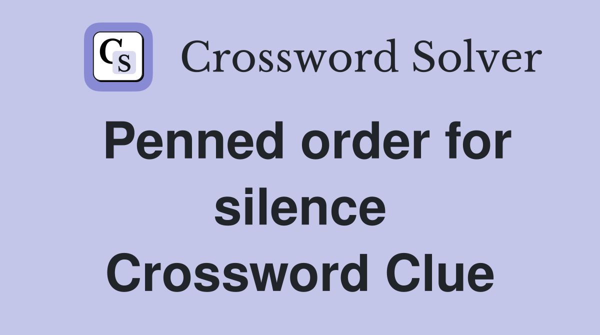 Penned order for silence Crossword Clue