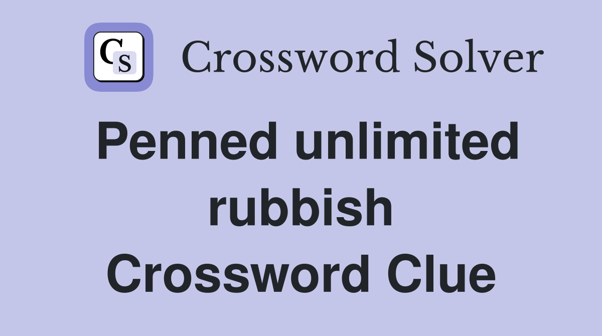 Penned unlimited rubbish Crossword Clue